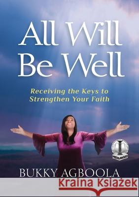 All Will Be Well: Receiving The Keys To Strengthen Your Faith Bukky Agboola 9781733565257 Chords of Love LLC