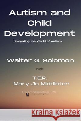 Autism and Child Development Walter G. Solomon T. E. R. Rogers Mary Jo Middleton 9781733567060