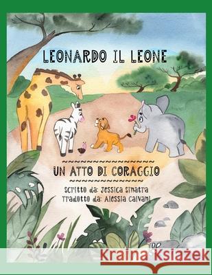 Leonardo Il Leone: Un Atto Di Coraggio Alessia Calvani Jessica Oliva Sinatra 9781733568128 Immortal Ink Publications