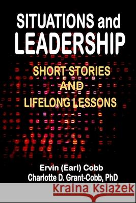 Situations and Leadership: Short Stories and Lifelong Lessons Ervin (Earl) Cobb, Charlotte D Grant-Cobb 9781733569316 Richer Press