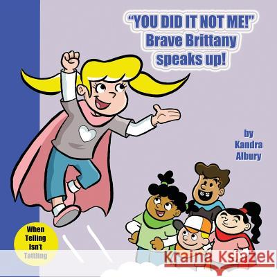 You Did It Not Me! Brave Brittany Speaks Up! Kandra C. Albury 9781733570916 Kandra Albury