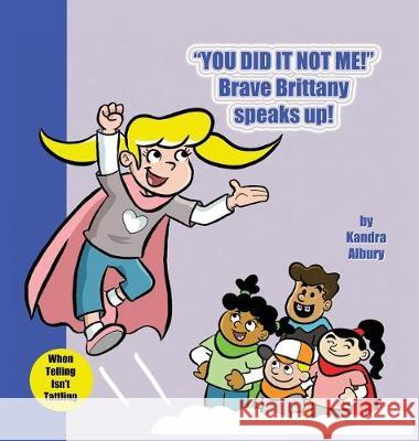 You Did It Not Me! Brave Brittany Speaks Up! Kandra Albury 9781733570923 Kandra Albury