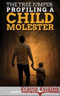 The Tree Jumper: Profiling A Child Molester Freeman, Darren 9781733572750 Royal Creek Publishing House