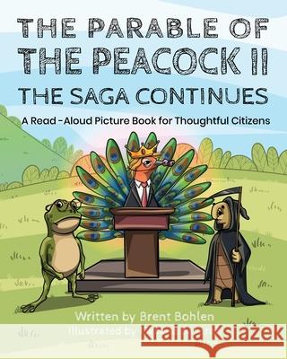 The Parable of the Peacock II - The Saga Continues: A Read - Aloud Picture Book for Thoughtful Citizens Oksana Basarab Jeff Salvage Brent Bohlen 9781733575751 Salvage America Publications