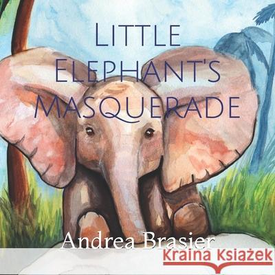 Little Elephant's Masquerade Andrea Brasier Andrea Brasier 9781733576253