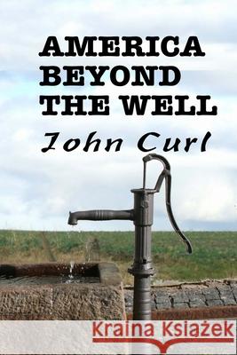 America Beyond the Well: poems and transformations John Curl 9781733577502 Homeward Press
