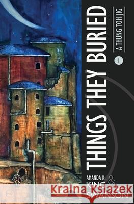 Things They Buried Amanda K. King Michael R. Swanson 9781733578301