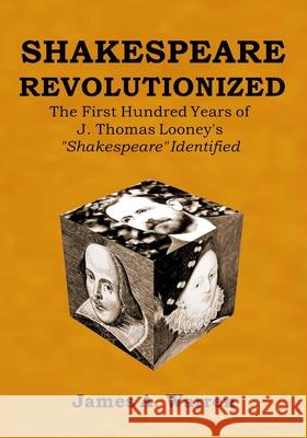 Shakespeare Revolutionized: The First Hundred Years of J. Thomas Looney's Shakespeare Identified Warren, James A. 9781733589437 Veritas Publications