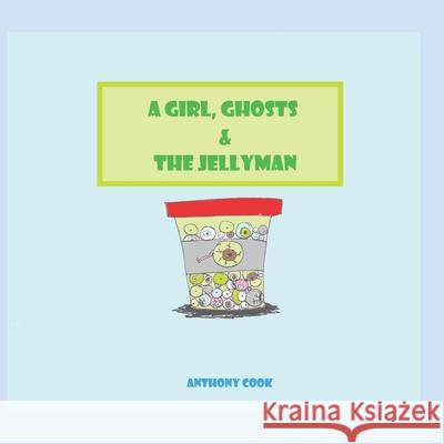 A Girl, Ghosts & The Jellyman Anthony Cook Luisa Santoro Anthony Cook 9781733590440