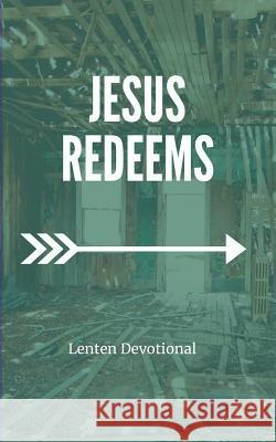 Jesus Redeems: Lenten Devotional Catie Forester Doug Serven 9781733592116