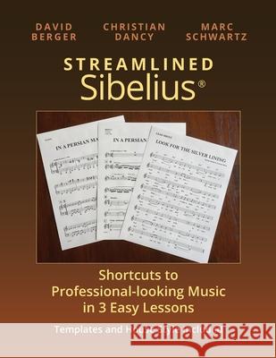 Streamlined Sibelius: Shortcuts to Professional-looking Music in 3 Easy Lessons Christian Dancy, Marc Schwartz, David Berger 9781733593113