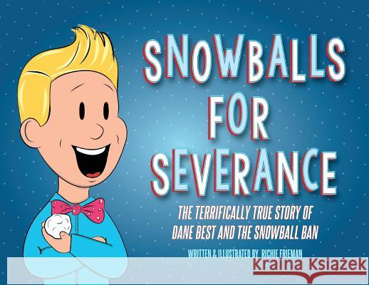 Snowballs For Severance: The Terrifically True Story of Dane Best and the Snowball Ban Frieman, Richie 9781733598514 Reading Pandas, Inc.