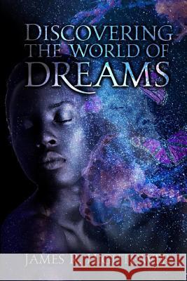 Discovering the World of Dreams: A Guide to Dream Decoding and Interpretation James R. Hightower 9781733599627