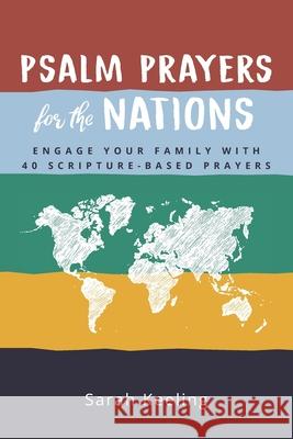 Psalm Prayers for the Nations: Engage Your Family with 40 Scripture-Based Prayers Sarah Keeling 9781733601610 Heart Work Tees