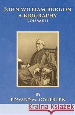 John William Burgon, A Biography, Volume II Edward M Goulburn 9781733606370 Old Paths Publications, Inc