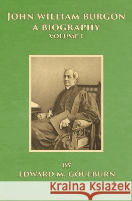 John William Burgon, A Biography: Volume I Edward Meyrick Goulburn 9781733606387 Old Paths Publications, Inc