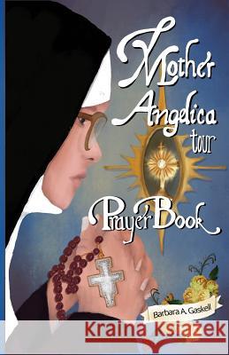 Mother Angelica Tour Prayer Book Barbara a Gaskell, Christopher Cugini 9781733609005 St. Raphael Center