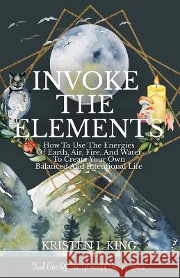 Invoke The Elements Kristen L King 9781733611435