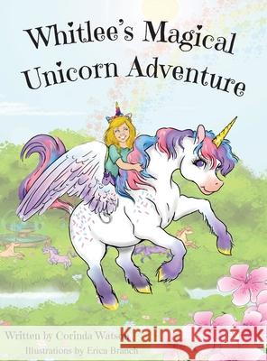 Whitlee's Magical Unicorn Adventure Corinda Watson Erica Branch 9781733612128 Corinda Watson