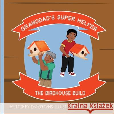 Granddad's Super Helper, The Birdhouse Build: Granddad's Super Helper Series - 1 Putut Putri Damon Sams 9781733612890 Superbig Sb Adventures