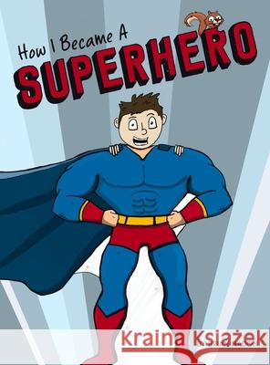 How I Became a Superhero Brian Nadon 9781733613866 Brian Nadon