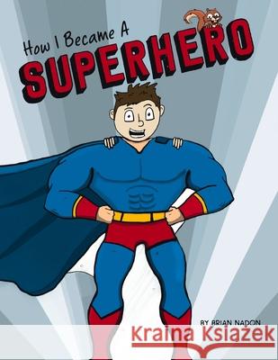 How I Became a Superhero Brian Nadon 9781733613873 Brian Nadon