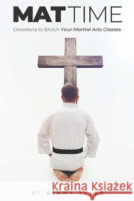 Mat Time: Devotions to Enrich Your Martial Arts Classes Ginny Tyler 9781733615112