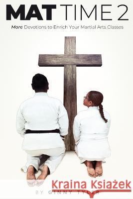 Mat Time 2: More Devotions to Enrich Your Martial Arts Classes Ginny Tyler 9781733615129
