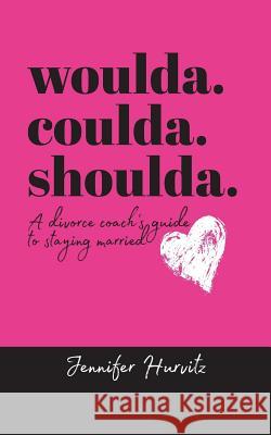 woulda. coulda. shoulda.: A divorce coach's guide to staying married Jennifer Hurvitz 9781733615822 Warren Publishing, Inc