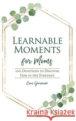 Learnable Moments for Moms: 100 Devotions to Discover God in the Everyday Erin Greneaux 9781733619806 Erin Greneaux