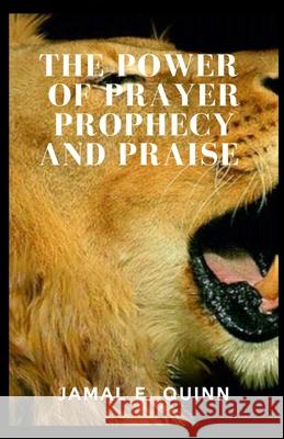 The Power of Prayer Prophecy and Praise Jamal E. Quinn 9781733621915