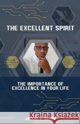 The Excellent Spirit: The Importance of Excellence in your Life Jamal E Quinn 9781733621984