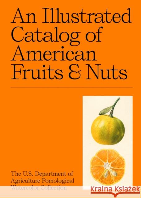 An Illustrated Catalog of American Fruits & Nuts: The U.S. Department of Agriculture Pomological Watercolor Collection Gollner, Adam Leith 9781733622042 Atelier Editions
