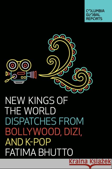 New Kings of the World: Dispatches from Bollywood, Dizi, and K-Pop Fatima Bhutto 9781733623704