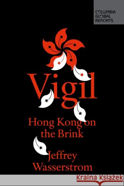 Vigil: Hong Kong on the Brink Wasserstrom Jeffrey 9781733623742