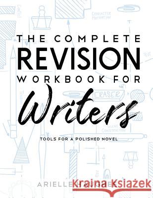The Complete Revision Workbook for Writers: Tools for a Polished Novel Arielle Haughee 9781733624008 Writer's Atelier