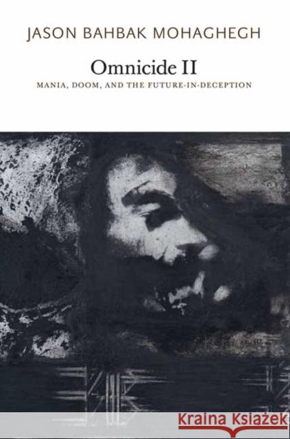 Omnicide II: Mania, Doom, and the Future-in-Deception Jason Bahbak Mohaghegh 9781733628167 Urbanomic/Sequence Press