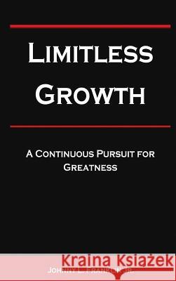 Limitless Growth: A Continuous Pursuit For Greatness Johnny Franklin 9781733632126 Elite Publishing Press