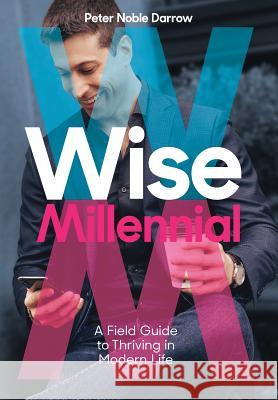 Wise Millennial: A Field Guide to Thriving in Modern Life Peter Noble Darrow 9781733633116 Happy Wellness, Inc.