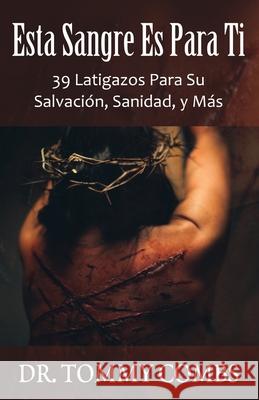 Esta Sangre Es Para Ti: 39 Latigazos Para Su Salvación, Sanidad, y Más Combs, Tommy 9781733633468 Living Word Books