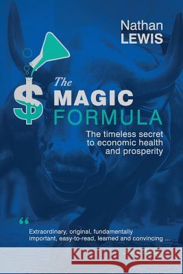 The Magic Formula: The Timeless Secret To Economic Health and Prosperity Nathan Lewis, Steve Forbes 9781733635516