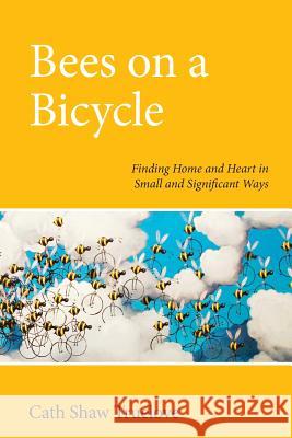 Bees on a Bicycle: Finding Heart and Home in Small and Significant Ways Cath Shaw Truelove 9781733637107 Bees on a Bicycle