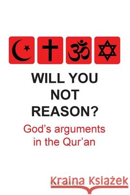 Will You Not Reason?: God's arguments in the Qur'an Mirza 9781733640855