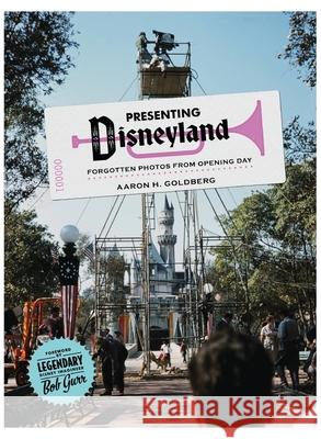 Presenting Disneyland: Forgotten Photographs From Opening Day Aaron H Goldberg Bob Gurr  9781733642088 Quaker Scribe