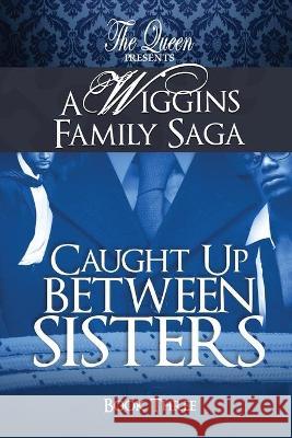 Caught Up Between Sisters: A Wiggins Family Saga The Queen 9781733644242