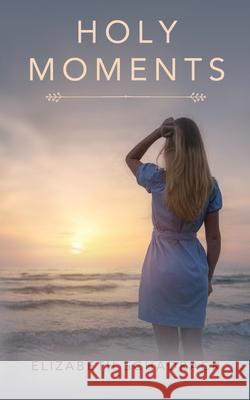 Holy Moments Elizabeth Schadrack 9781733644723 Holy Moments