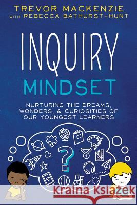 Inquiry Mindset Trevor MacKenzie, Rebecca Bathurst-Hunt 9781733646840