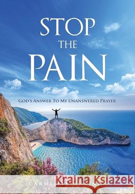 Stop The Pain: God's Answer To My Unanswered Prayer Carmelita M. Kinjo 9781733649100 Carmelita M. Kinjo