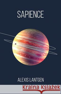 Sapience: A Collection of Science Fiction Short Stories Alexis Lantgen 9781733662604