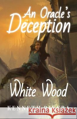 An Oracles Deception: White Wood Kenneth X. Rivera 9781733663113 Kenneth Rivera